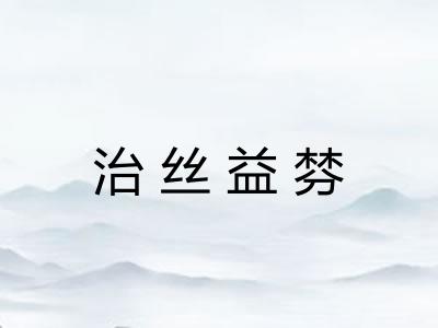 治丝益棼 治丝益棼