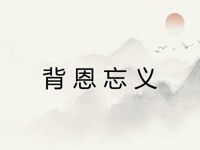 背恩忘义 背恩忘义