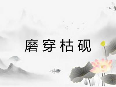 磨穿枯砚 磨穿枯砚