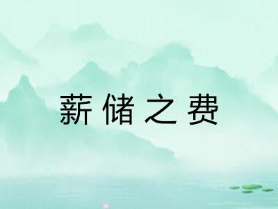 薪储之费 薪储之费