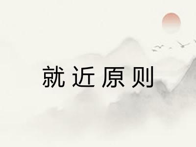 就近原则 就近原则