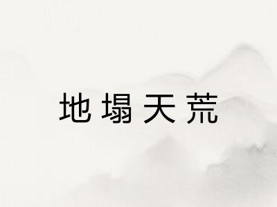 地塌天荒 地塌天荒