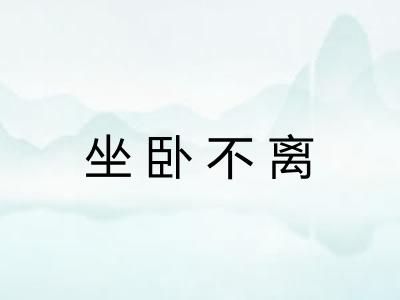 坐卧不离 坐卧不离