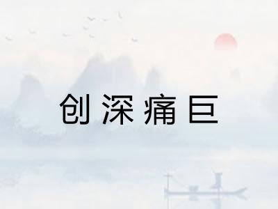 创深痛巨 创深痛巨