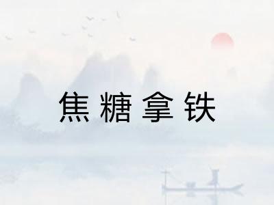 焦糖拿铁 焦糖拿铁