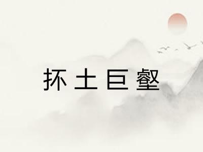 抔土巨壑 抔土巨壑