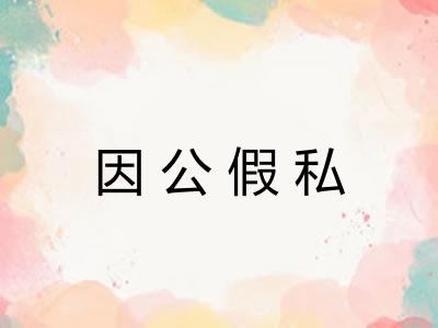 因公假私 因公假私