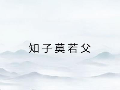 知子莫若父 知子莫若父