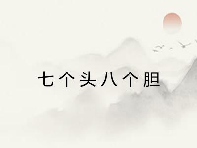 七个头八个胆 七个头八个胆