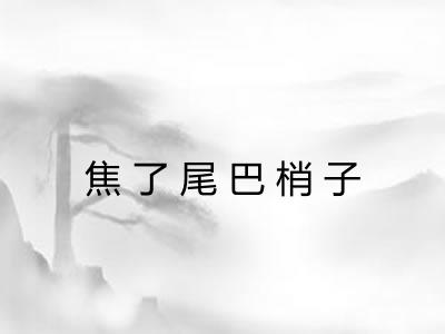 焦了尾巴梢子