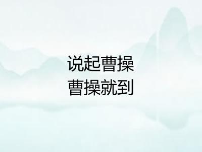 说起曹操曹操就到 说起曹操曹操就到