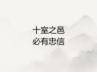 十室之邑必有忠信 十室之邑必有忠信